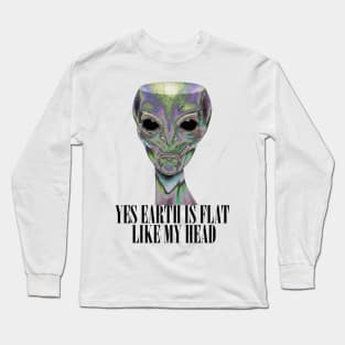 YES EARTH IS FLAT LIKE MY HEAD Long Sleeve T-Shirt